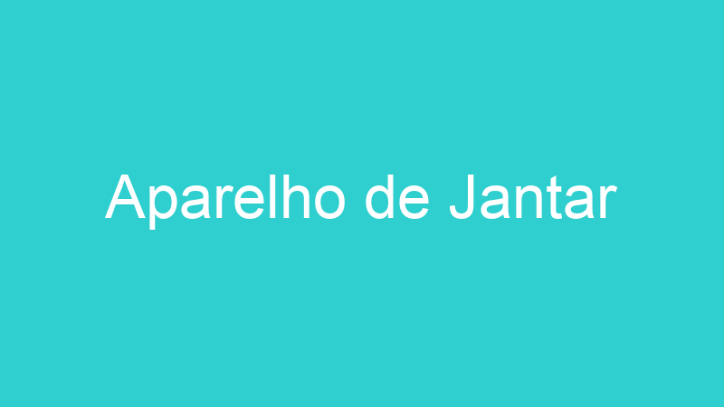 Aparelho de Jantar