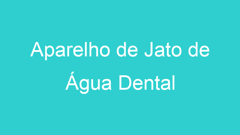 Aparelho de Jato de Água Dental
