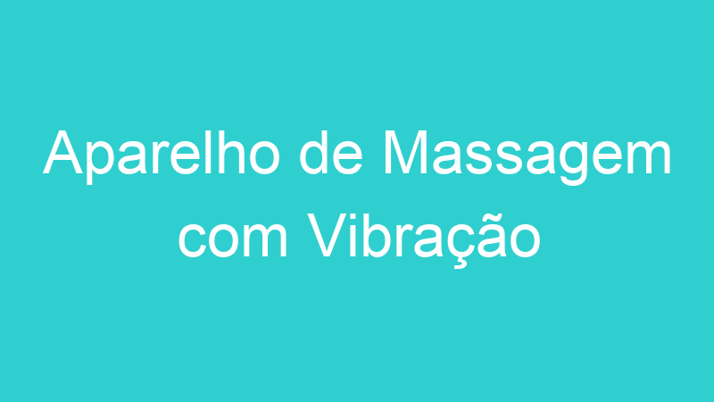 Aparelho de Massagem com Vibração