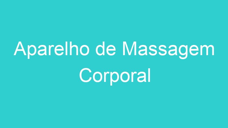 Aparelho de Massagem Corporal