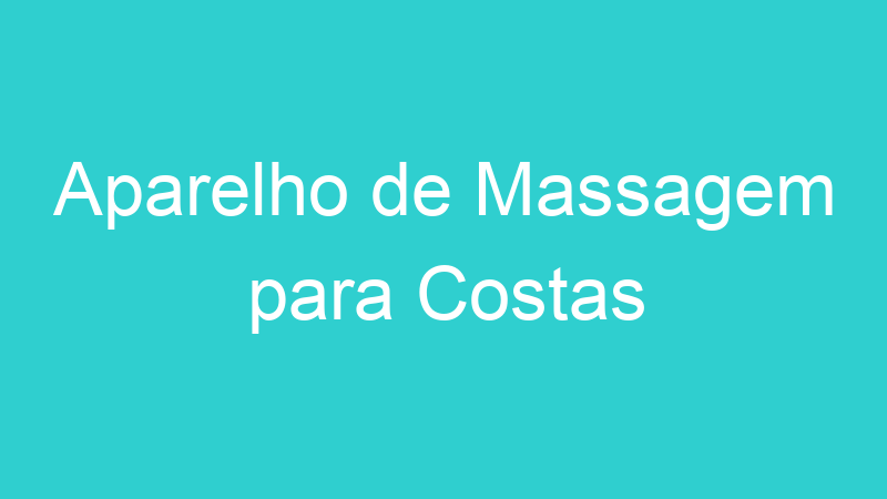 Aparelho de Massagem para Costas