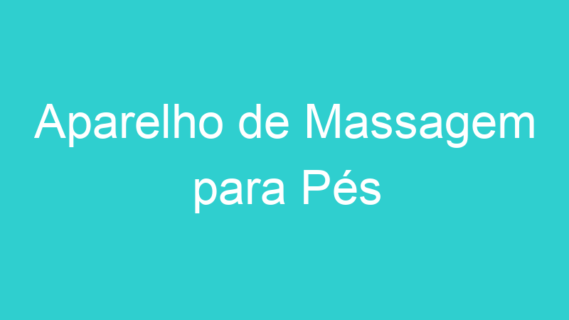 Aparelho de Massagem para Pés