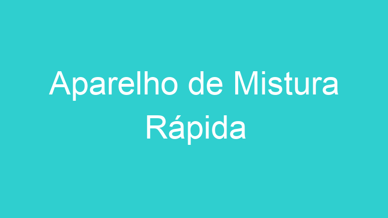 Aparelho de Mistura Rápida