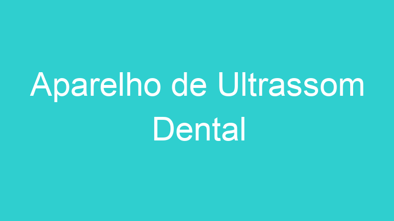 Aparelho de Ultrassom Dental