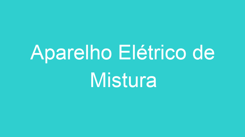 Aparelho Elétrico de Mistura