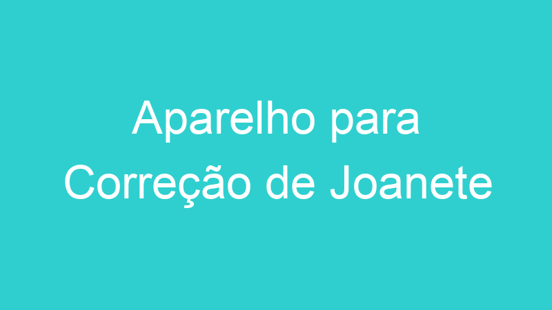 Aparelho para Correção de Joanete