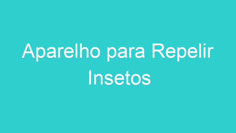 Aparelho para Repelir Insetos