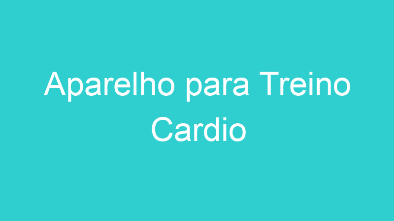 Aparelho para Treino Cardio