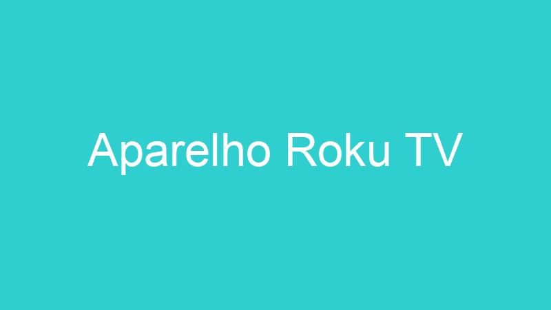 Aparelho Roku TV