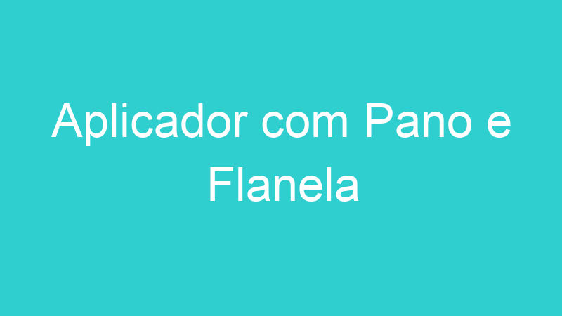 Aplicador com Pano e Flanela