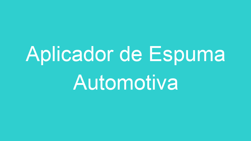 Aplicador de Espuma Automotiva