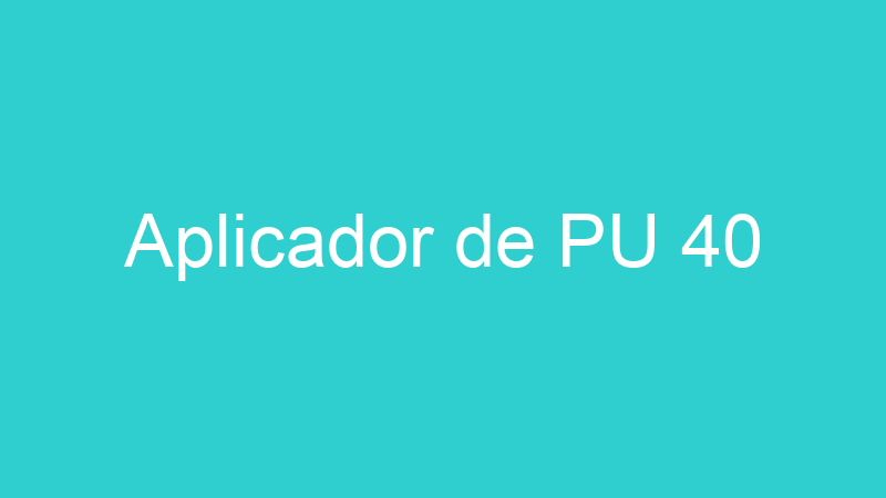 Aplicador de PU 40