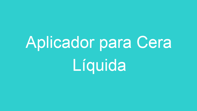 Aplicador para Cera Líquida