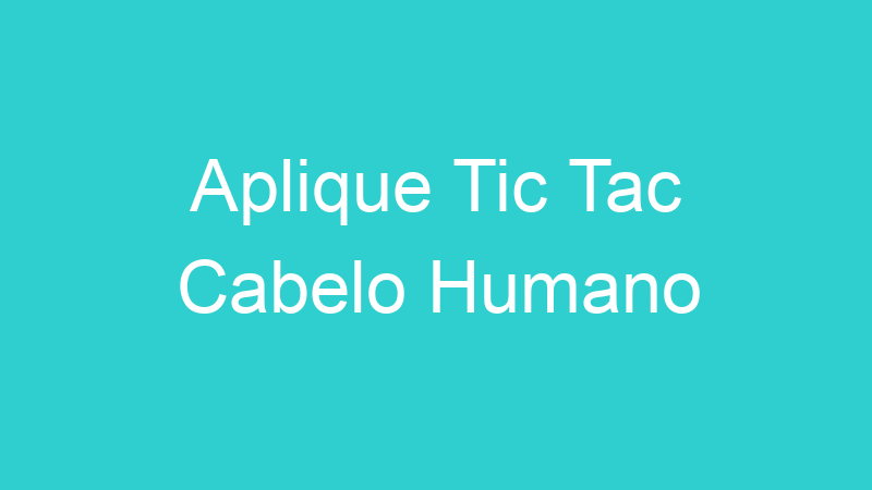 Aplique Tic Tac Cabelo Humano
