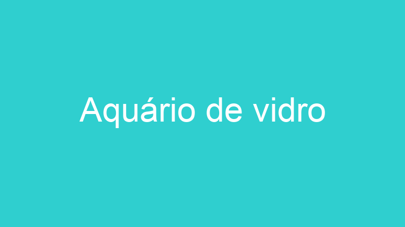 Aquário de vidro