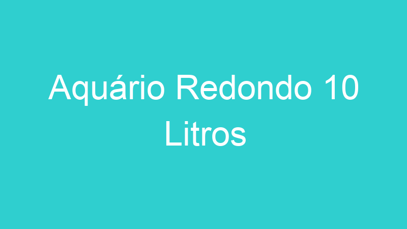 Aquário Redondo 10 Litros