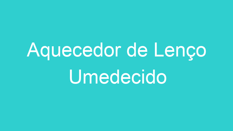 Aquecedor de Lenço Umedecido