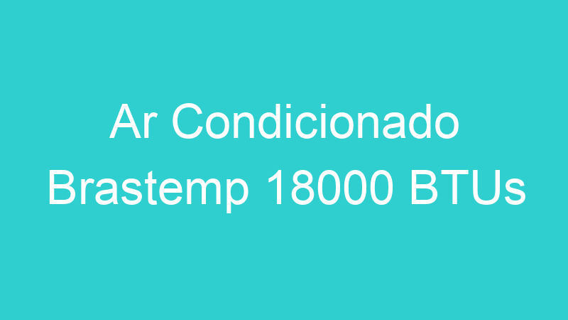 Ar Condicionado Brastemp 18000 BTUs