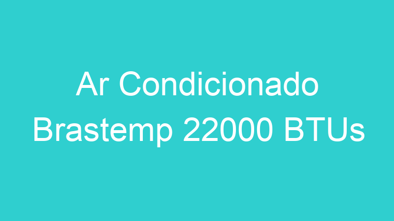 Ar Condicionado Brastemp 22000 BTUs