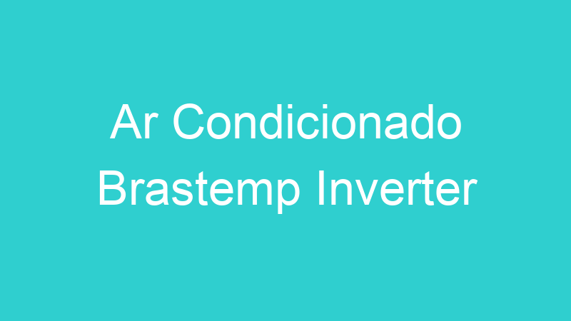 Ar Condicionado Brastemp Inverter