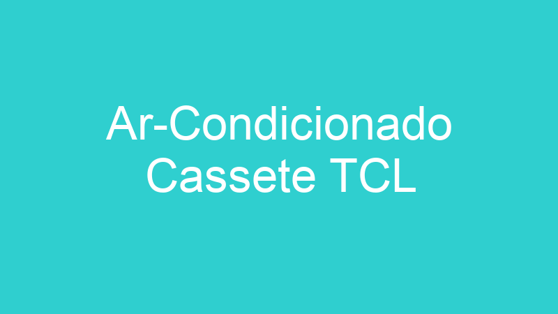 Ar-Condicionado Cassete TCL