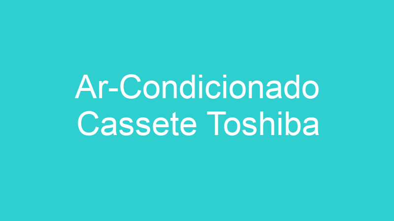 Ar-Condicionado Cassete Toshiba