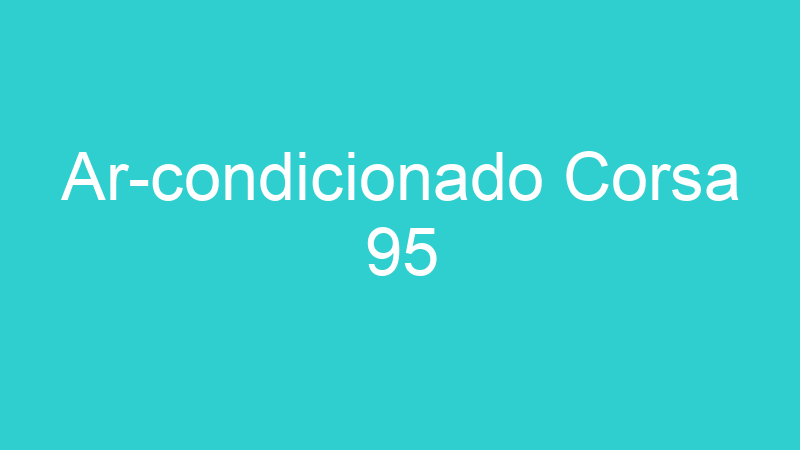Ar-condicionado Corsa 95