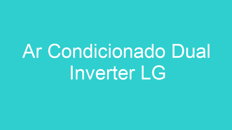 Ar Condicionado Dual Inverter LG