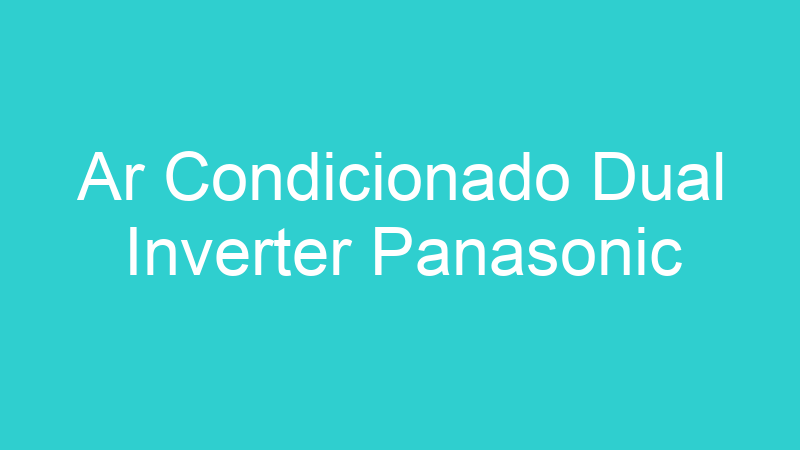 Ar Condicionado Dual Inverter Panasonic