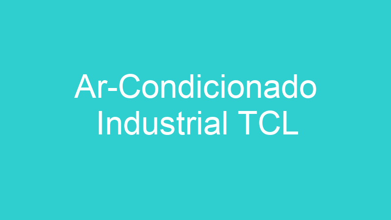Ar-Condicionado Industrial TCL