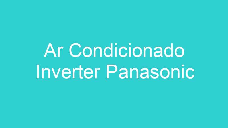 Ar Condicionado Inverter Panasonic