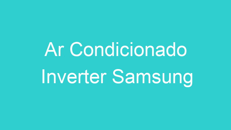 Ar Condicionado Inverter Samsung