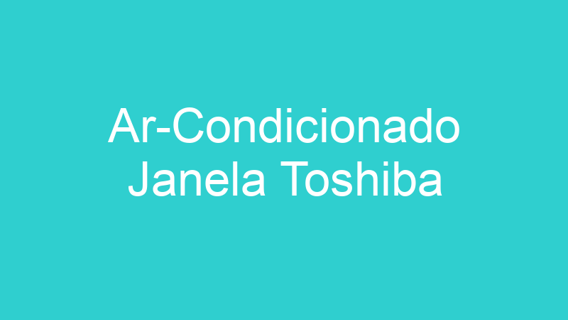 Ar-Condicionado Janela Toshiba