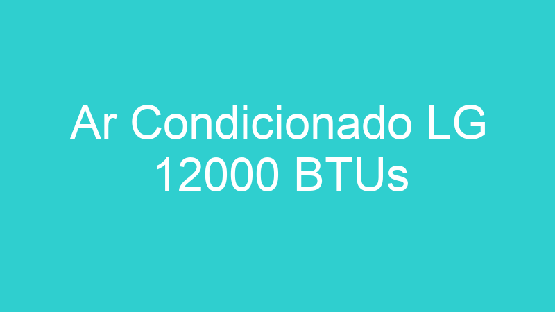 Ar Condicionado LG 12000 BTUs