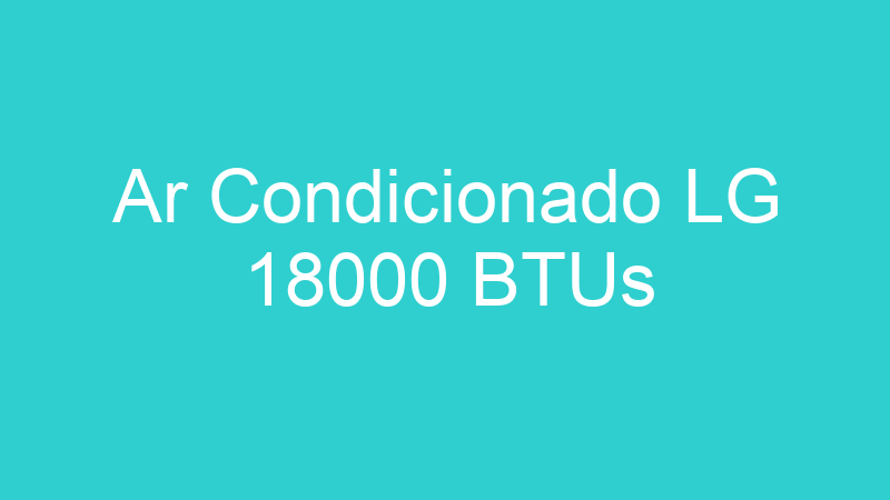 Ar Condicionado LG 18000 BTUs