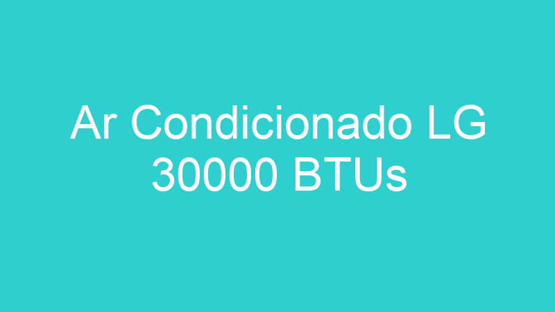 Ar Condicionado LG 30000 BTUs