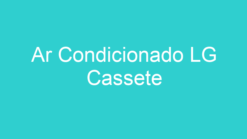 Ar Condicionado LG Cassete