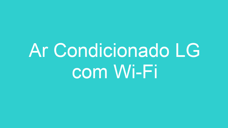 Ar Condicionado LG com Wi-Fi