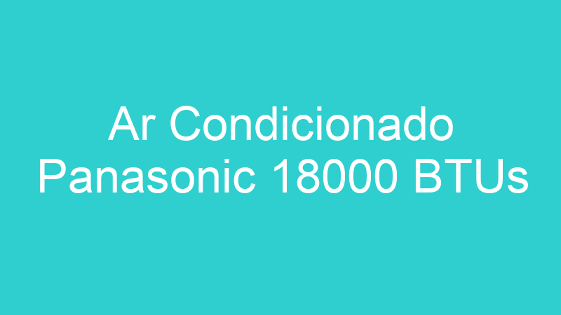 Ar Condicionado Panasonic 18000 BTUs
