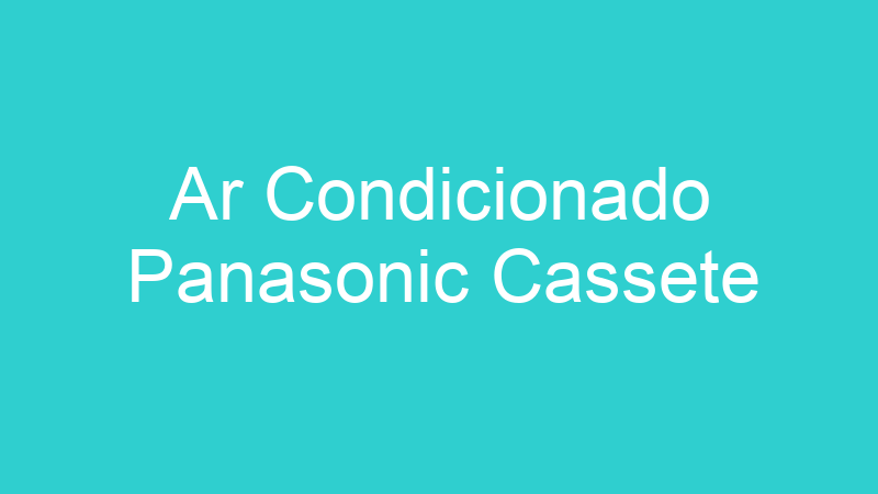 Ar Condicionado Panasonic Cassete
