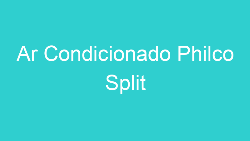 Ar Condicionado Philco Split