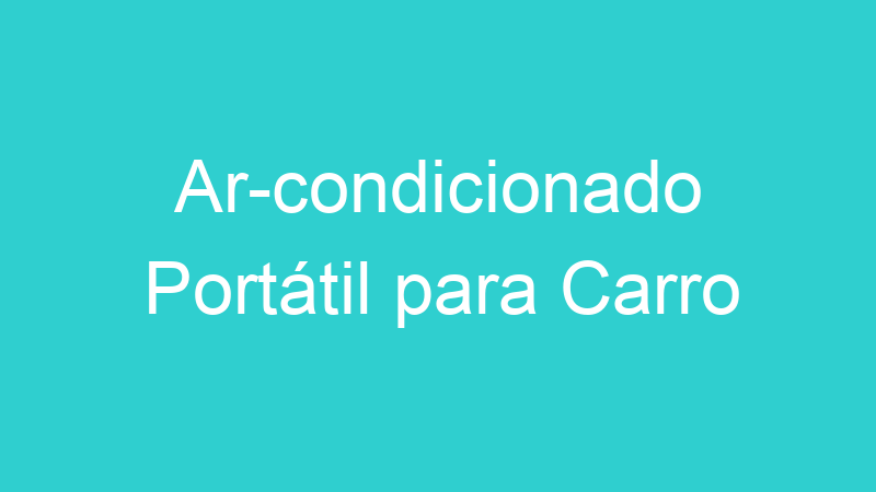 Ar-condicionado Portátil para Carro