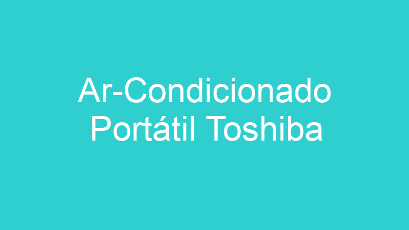 Ar-Condicionado Portátil Toshiba