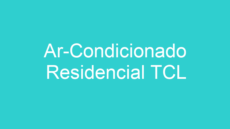 Ar-Condicionado Residencial TCL