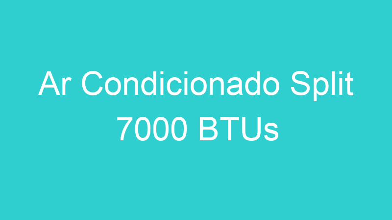 Ar Condicionado Split 7000 BTUs