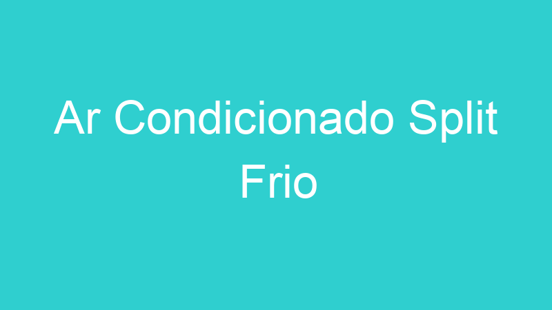 Ar Condicionado Split Frio
