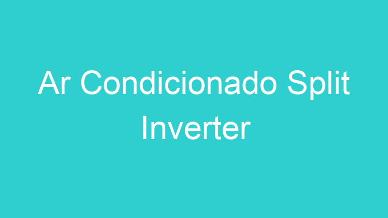 Ar Condicionado Split Inverter