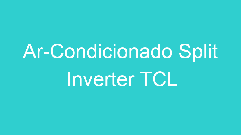 Ar-Condicionado Split Inverter TCL
