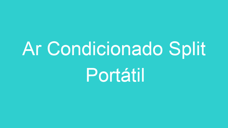Ar Condicionado Split Portátil