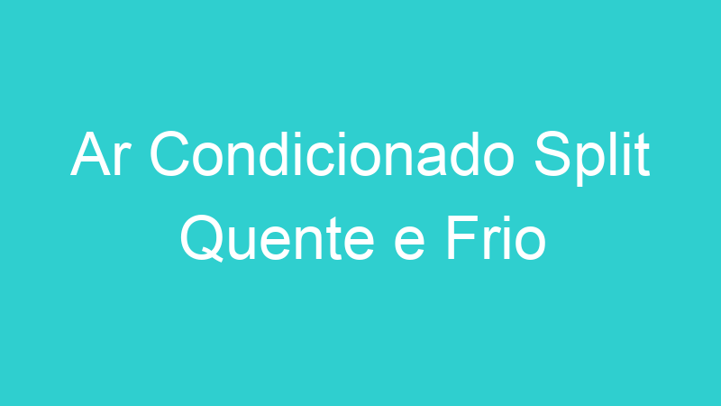 Ar Condicionado Split Quente e Frio